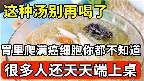 胃癌专家忍无可忍终于发出警告：很多人得胃癌都是因为爱喝一碗汤，很多人还天天端上餐桌！在不撤下桌就晚了！【我是大医生】 - 天天要闻