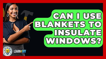 Can I Use Blankets To Insulate Windows? - LearnToDIY360.com