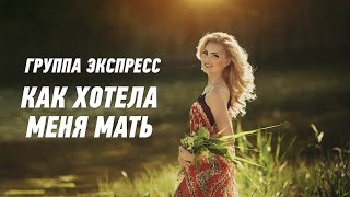 Как Хотела Меня Мать - Группа Экспресс. Душевная Песня. Одесские Песни / Odessa Music /