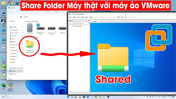 Cách chia sẻ dữ liệu giữa máy thật và máy ảo VMware shared folder VMware
