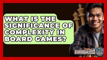 What Is The Significance Of Complexity In Board Games? - The Board Game Xpert
