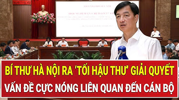 Bí thư Hà Nội ra ‘tối hậu thư’ giải quyết vấn đề cực nóng liên quan đến cán bộ