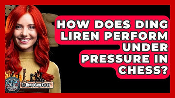 How Does Ding Liren Perform Under Pressure In Chess? - The Board Game Xpert