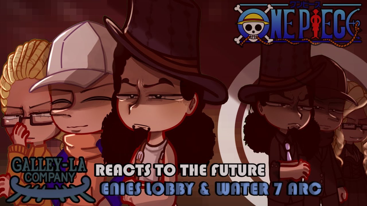 • Galley-La Company React to the Future • |/| OnePiece |/| Enies Lobby & Water 7 Arc•