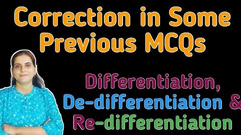 Correction in Some Previous MCQs and  Differentiation, De-differentiation and Re-differentiation.