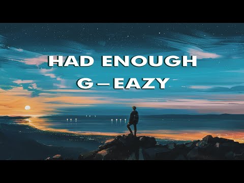 G-Eazy - Had Enough (Lyrics)