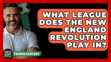 What League Does The New England Revolution Play In? - The Soccer Xpert