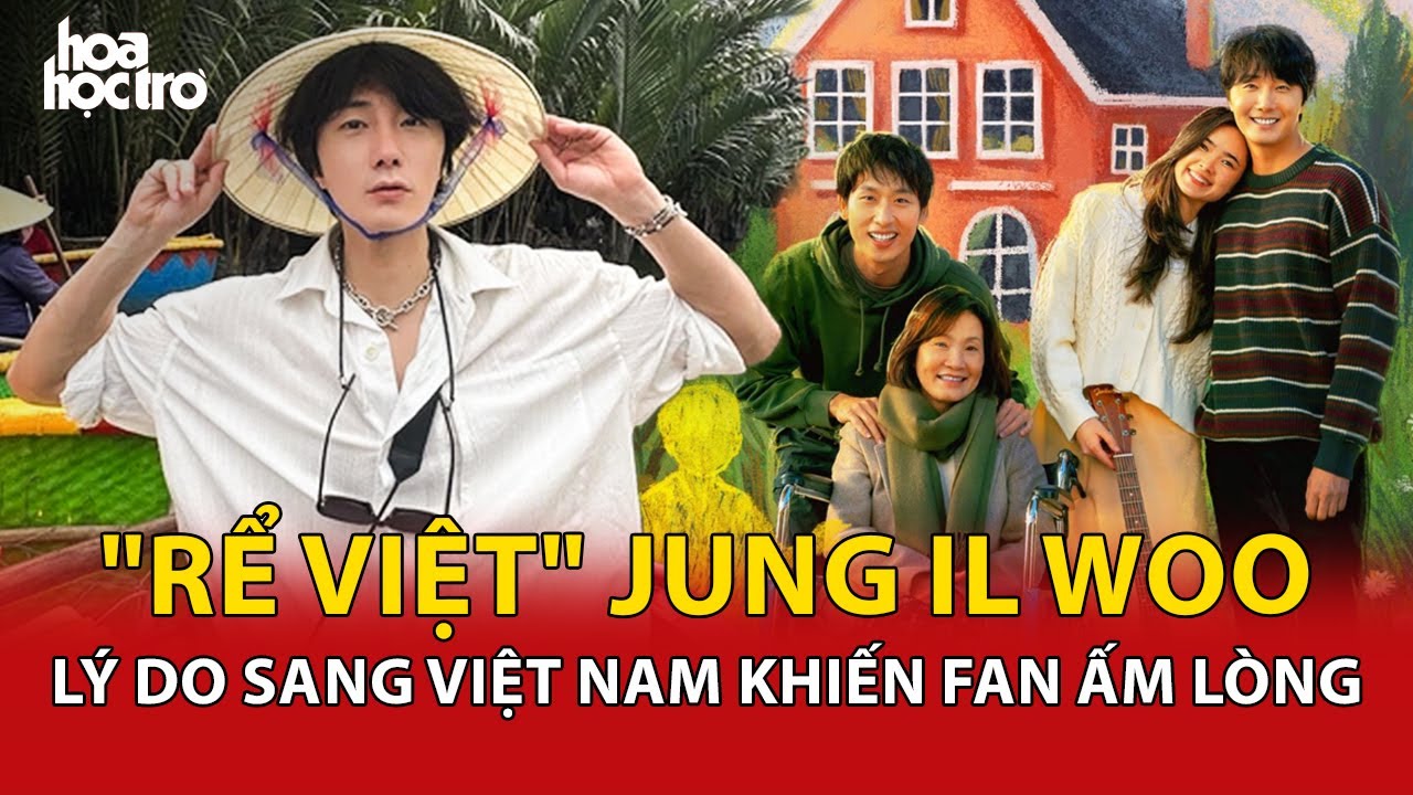 "Rể Việt" Jung Il Woo tiết lộ lý do sang Việt Nam khiến fan ấm lòng