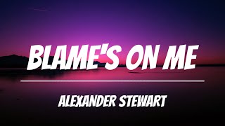 Alexander Stewart - Blame's On Me (Lyrics)