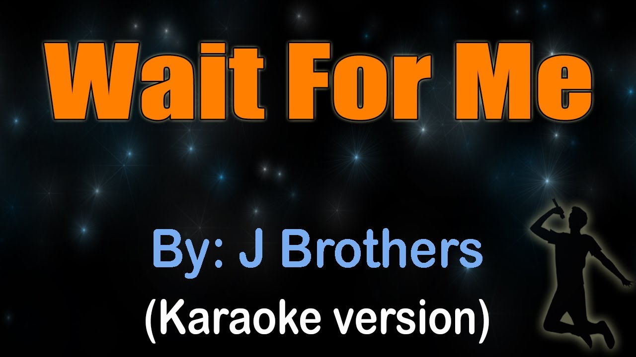 WAIT FOR ME - J Brothers (Karaoke version)