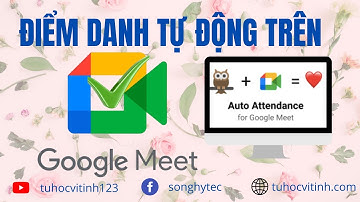 ĐIỂM DANH TỰ ĐỘNG TRÊN GOOGLE MEET DÙNG Google Meet Attendance List Siêu Đơn Giản