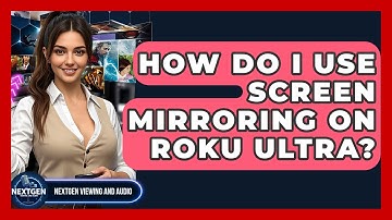 How Do I Use Screen Mirroring On Roku Ultra? - NextGen Viewing and Audio