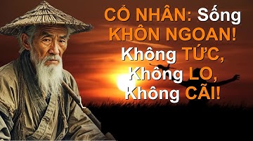 Cổ Nhân Dạy Người Sống Khôn Ngoan Không TỨC Không LO Không CÃI ｜ Triết Lý Cuộc Sống ｜Lời Dạy Cổ Nhân