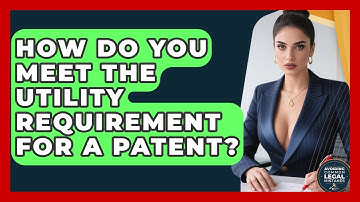 How Do You Meet The Utility Requirement For A Patent? - Avoiding Common Legal Mistakes