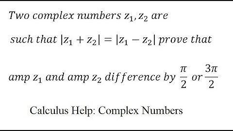 Calculus Help: 2 complex numbers z1 and z2 with |z1+z2|=|z1-z2| show that amp z1 - z2 is π/2 or 3π/2