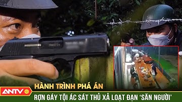 Hành trình phá án: Công an giăng ‘thế gọng kìm’, tóm gọn sát thủ ‘săn người’ giữa đêm | ANTV