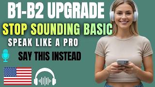 Stop Sounding Basic! 50 Advanced English Phrases You Must Know B1–B2