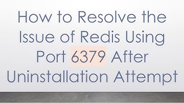 How to Resolve the Issue of Redis Using Port 6379 After Uninstallation Attempt