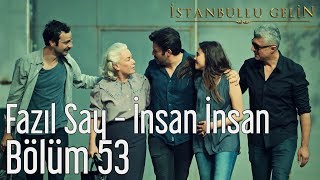 İstanbullu Gelin 53. Bölüm (Sezon Finali) - Fazıl Say - İnsan İnsan