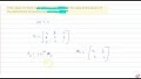 If the value of a third order determinant is 11 then the value of the square of the determinant...