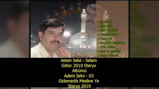 Adem Selvi - 03 Gidemedik Medine Ye Steryo 2010
