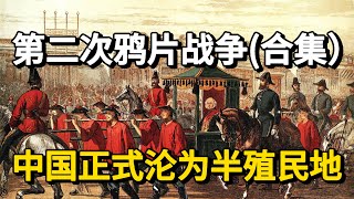第二次鸦片战争(合集）：中国正式沦为半殖民地｜Second Opium War｜英法联军之役｜《天津条约》｜《北京条约》｜《瑷珲条约》