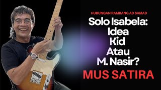 MUS SATIRA | Solo Isabela | Idea Kid Atau M. Nasir?