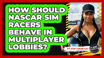 How Should NASCAR Sim Racers Behave In Multiplayer Lobbies? - Pit Stop Chronicles