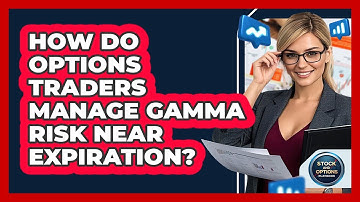 How Do Options Traders Manage Gamma Risk Near Expiration? - Stock and Options Playbook
