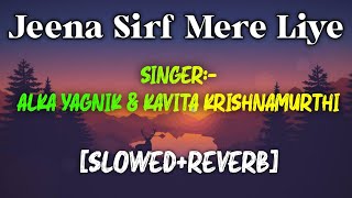 Jeena Sirf Mere Liye [Slowed And Reverb] Alka Yagnik & Kavita Krishnamurthi | Sound 90s