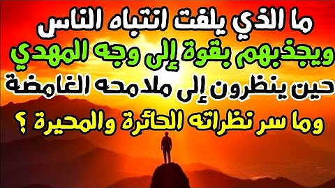 ما الذي يلفت انتباه الناس ويجذبهم بقوة إلى وجه المهدي المنتظر حين ينظرون إلى ملامحه الغامضة والمحيرة