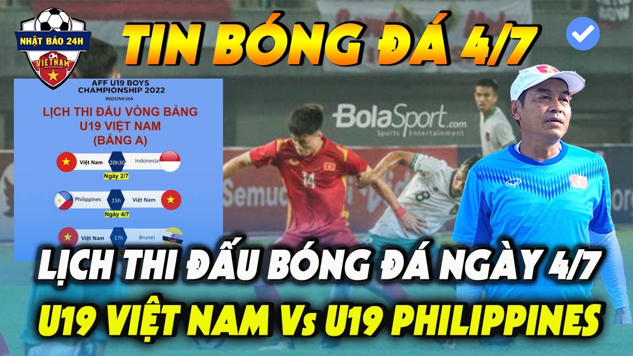 Lịch Thi Đấu Bóng Đá Trực Tiếp Hôm Nay 4/7: U19 Việt Nam vs U19 Philippines; Tin Quá Vui Cho NHM