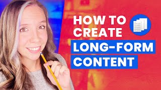 How to Create Long-Form Content