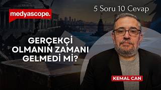 Gerçekçi olmanın zamanı gelmedi mi? | Kemal Can ile 5 Soru 10 Cevap
