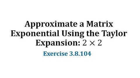 (3.8.104) Aproximar una matriz exponencial usando la expansión de Taylor: 2 por 2