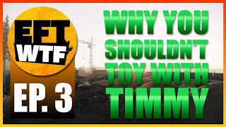 Why You Shouldn't Toy with Timmy!! | EFT_WTF EP. 3