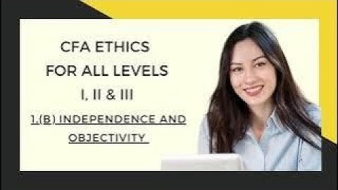 Mastering CFA Ethics: Ethical Standards for All CFA Exam Levels _ 1 (B) Independence & Objectivity
