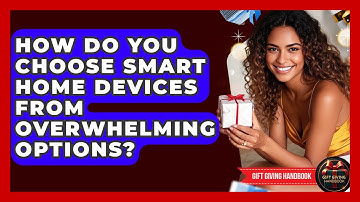 How Do You Choose Smart Home Devices From Overwhelming Options? - Gift Giving Handbook