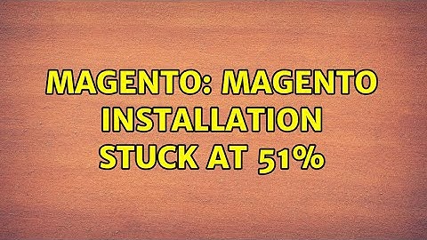 Magento: Magento installation stuck at 51% (2 Solutions!!)