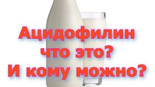 Ацидофилин - что это? И кому можно?