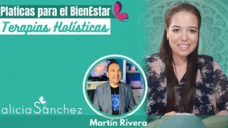 P7. Terapias Holísticas con Martín Rivera| Platicas para el BienEstar con Alicia Sánchez