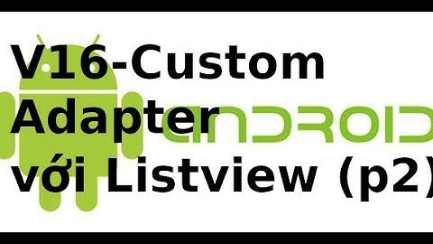 Android Giao Diện - Video 16 - Sử dụng Custom Adapter trong android (p2)