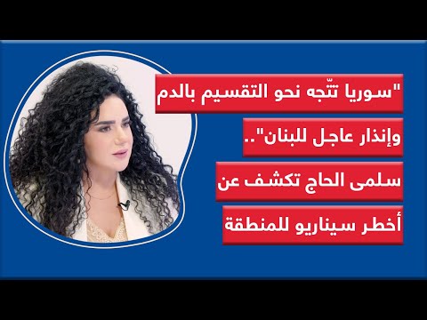 سوريا تت جه نحو التقسيم بالدم وإنذار عاجل للبنان سلمى الحاج تكشف عن أخطر سيناريو للمنطقة