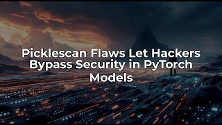 Critical Vulnerabilities in Picklescan: A Cybersecurity Alert