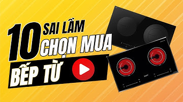 [Top 10] Sai Lầm Khi Chọn Mua Bếp Từ