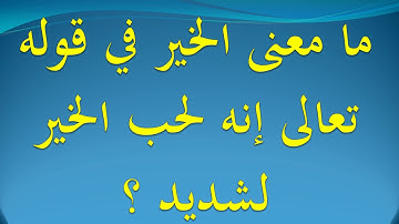 ما معنى الخير في قوله تعالى إنه لحب الخير لشديد ؟ سورة العاديات