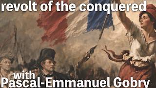 Revolt of the Conquered, or, Europe’s Self-Sabotage | with Pascal-Emmanuel Gobry