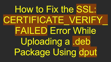 How to Fix the SSL: CERTIFICATE_VERIFY_FAILED Error While Uploading a .deb Package Using dput