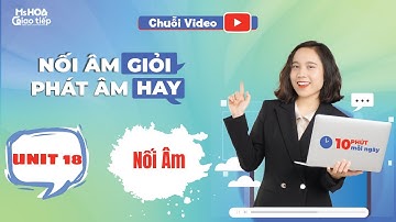 Nối Âm Trong Tiếng Anh | UNIT 18 | NỐI ÂM GIỎI - PHÁT ÂM HAY