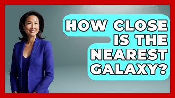 How Close Is The Nearest Galaxy? - Physics Frontier